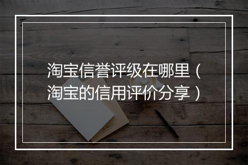 淘宝信誉评级在哪里（淘宝的信用评价分享）