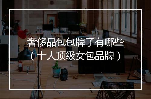 奢侈品包包牌子有哪些（十大顶级女包品牌）