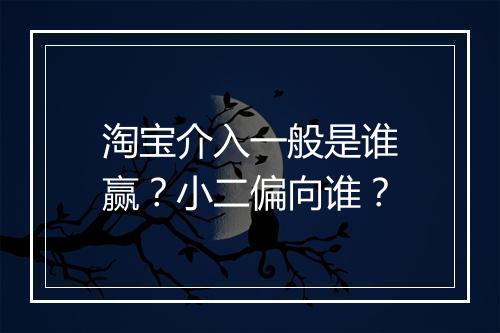 淘宝介入一般是谁赢？小二偏向谁？