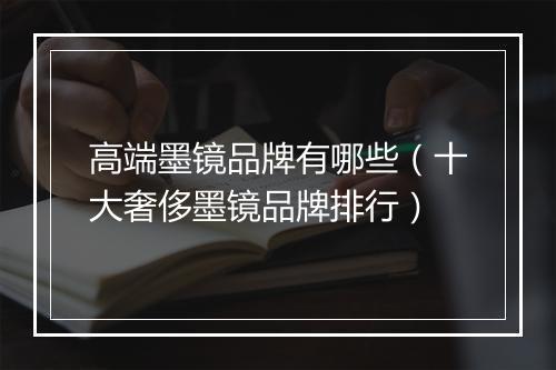 高端墨镜品牌有哪些（十大奢侈墨镜品牌排行）