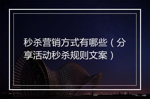 秒杀营销方式有哪些（分享活动秒杀规则文案）