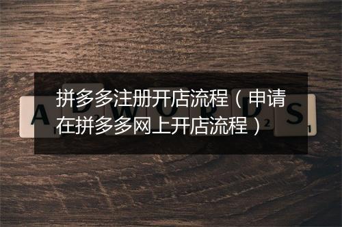 拼多多注册开店流程（申请在拼多多网上开店流程）