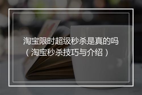 淘宝限时超级秒杀是真的吗（淘宝秒杀技巧与介绍）