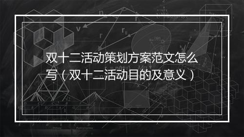双十二活动策划方案范文怎么写（双十二活动目的及意义）