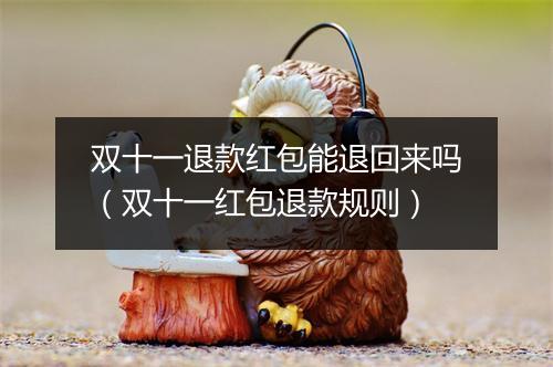 双十一退款红包能退回来吗（双十一红包退款规则）