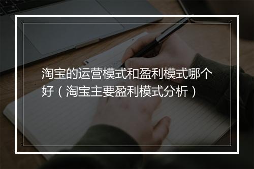 淘宝的运营模式和盈利模式哪个好（淘宝主要盈利模式分析）