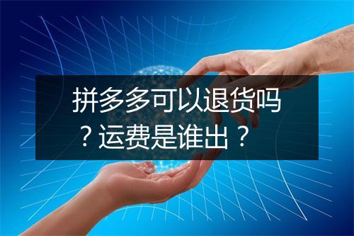 拼多多可以退货吗？运费是谁出？