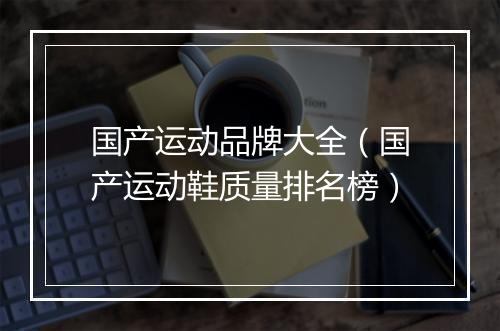 国产运动品牌大全（国产运动鞋质量排名榜）