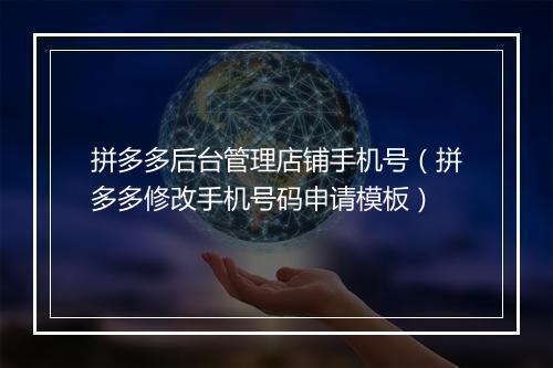 拼多多后台管理店铺手机号（拼多多修改手机号码申请模板）