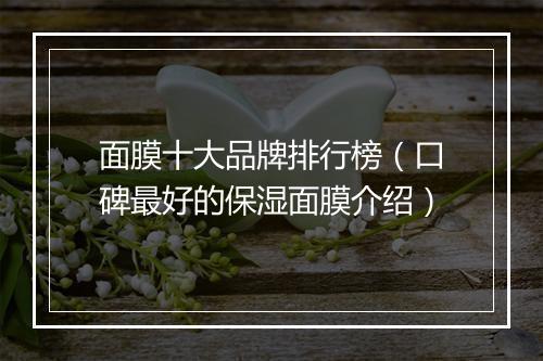 面膜十大品牌排行榜（口碑最好的保湿面膜介绍）