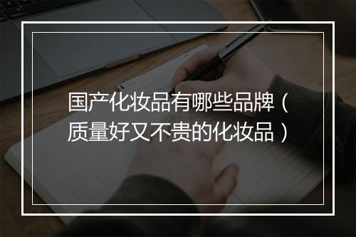 国产化妆品有哪些品牌（质量好又不贵的化妆品）