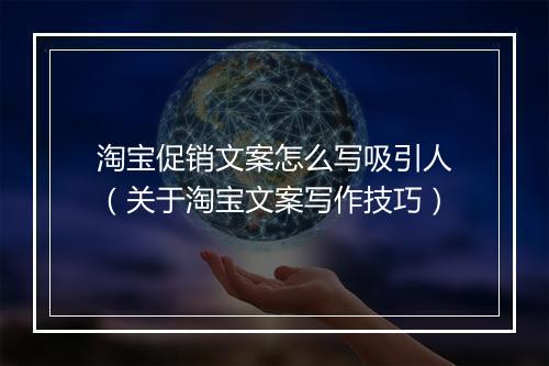 淘宝促销文案怎么写吸引人（关于淘宝文案写作技巧）