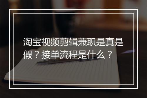 淘宝视频剪辑兼职是真是假？接单流程是什么？