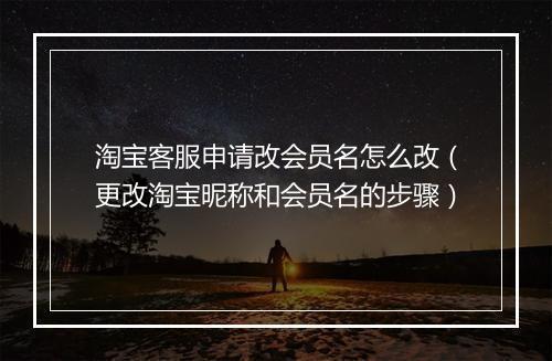 淘宝客服申请改会员名怎么改（更改淘宝昵称和会员名的步骤）