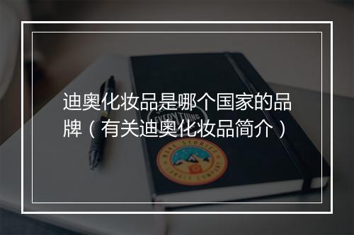 迪奥化妆品是哪个国家的品牌（有关迪奥化妆品简介）