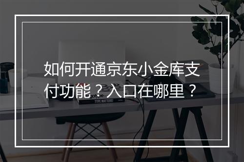 如何开通京东小金库支付功能？入口在哪里？