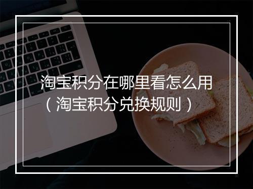 淘宝积分在哪里看怎么用（淘宝积分兑换规则）