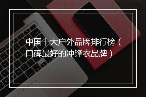 中国十大户外品牌排行榜（口碑最好的冲锋衣品牌）