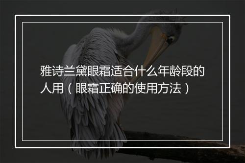 雅诗兰黛眼霜适合什么年龄段的人用（眼霜正确的使用方法）