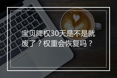 宝贝降权30天是不是就废了？权重会恢复吗？