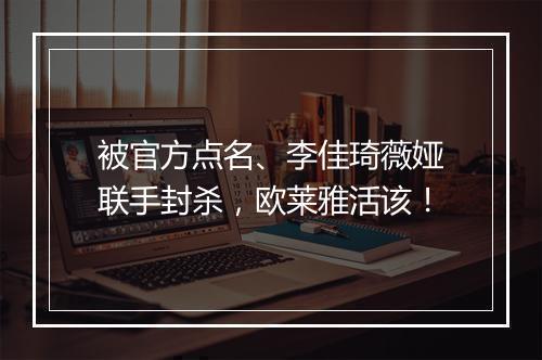 被官方点名、李佳琦薇娅联手封杀，欧莱雅活该！