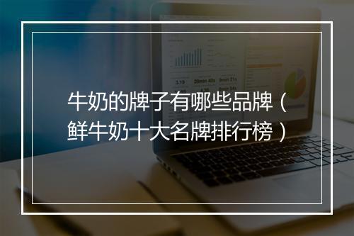 牛奶的牌子有哪些品牌（鲜牛奶十大名牌排行榜）