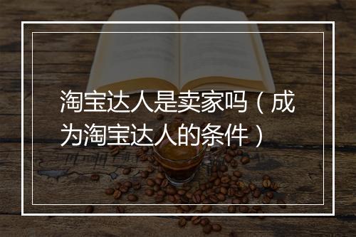 淘宝达人是卖家吗（成为淘宝达人的条件）