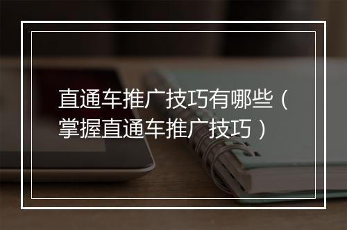 直通车推广技巧有哪些（掌握直通车推广技巧）