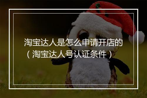 淘宝达人是怎么申请开店的（淘宝达人号认证条件）