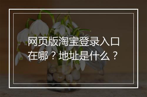 网页版淘宝登录入口在哪？地址是什么？