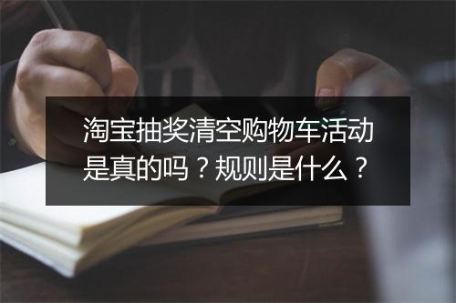 淘宝抽奖清空购物车活动是真的吗？规则是什么？