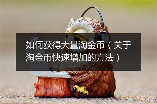 如何获得大量淘金币（关于淘金币快速增加的方法）