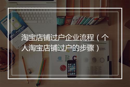 淘宝店铺过户企业流程（个人淘宝店铺过户的步骤）