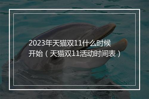 2023年天猫双11什么时候开始（天猫双11活动时间表）