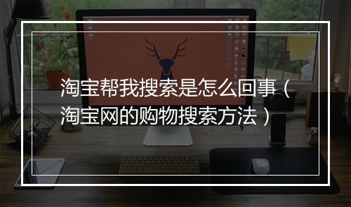 淘宝帮我搜索是怎么回事（淘宝网的购物搜索方法）
