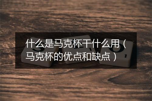 什么是马克杯干什么用（马克杯的优点和缺点）