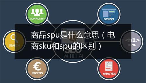 商品spu是什么意思（电商sku和spu的区别）