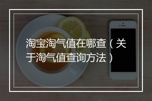 淘宝淘气值在哪查（关于淘气值查询方法）