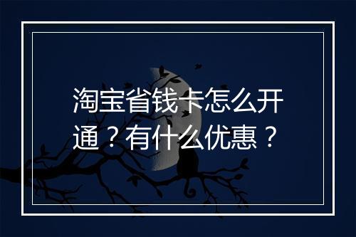 淘宝省钱卡怎么开通？有什么优惠？