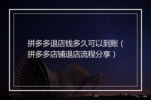 拼多多退店钱多久可以到账（拼多多店铺退店流程分享）