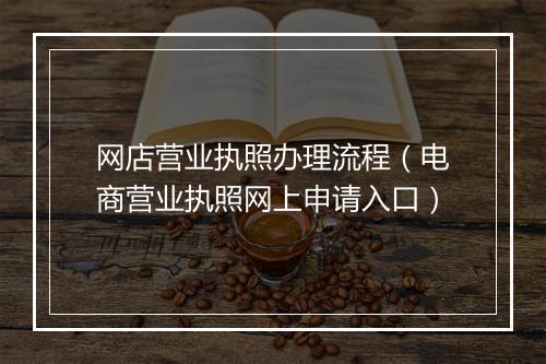 网店营业执照办理流程（电商营业执照网上申请入口）