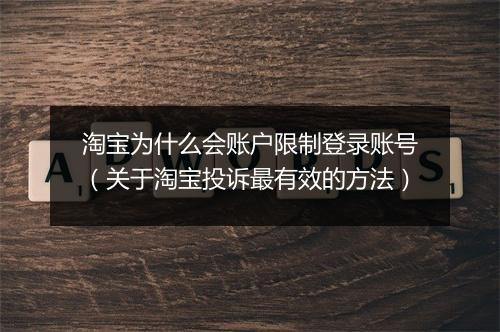 淘宝为什么会账户限制登录账号（关于淘宝投诉最有效的方法）