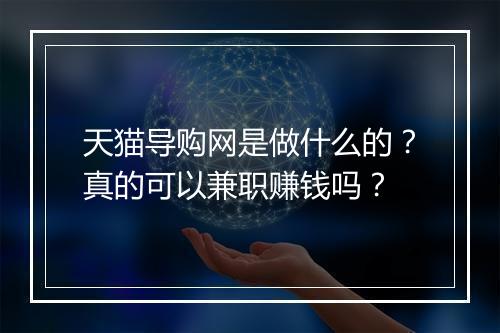 天猫导购网是做什么的？真的可以兼职赚钱吗？