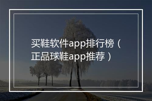 买鞋软件app排行榜（正品球鞋app推荐）