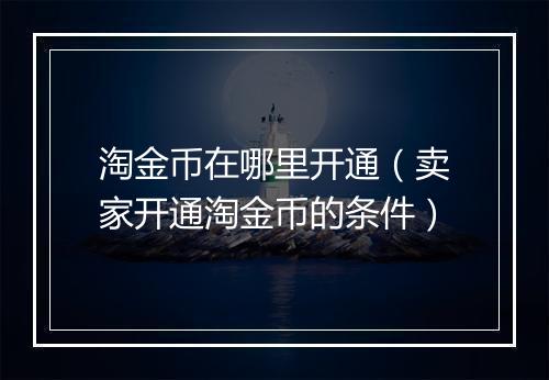 淘金币在哪里开通（卖家开通淘金币的条件）