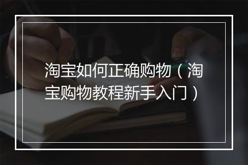 淘宝如何正确购物（淘宝购物教程新手入门）