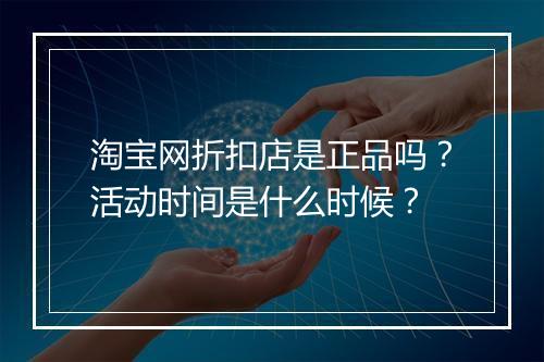 淘宝网折扣店是正品吗？活动时间是什么时候？
