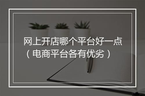 网上开店哪个平台好一点（电商平台各有优劣）