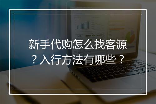 新手代购怎么找客源？入行方法有哪些？