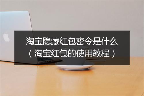 淘宝隐藏红包密令是什么（淘宝红包的使用教程）